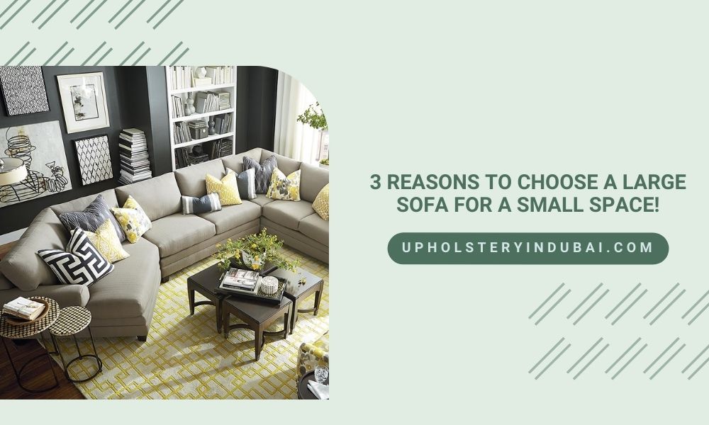 3 Reasons to Choose a Large Sofa for a Small Space!