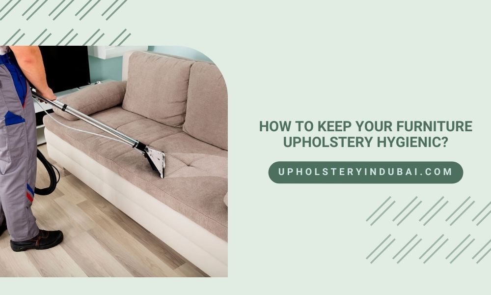 How To Keep Your Furniture Upholstery Hygienic