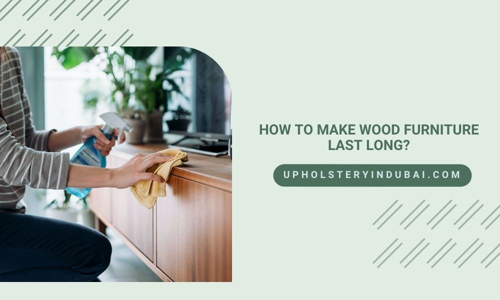 How to Make Wood Furniture Last Long