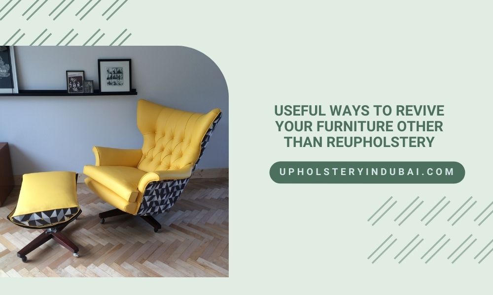 Useful Ways to Revive Your Furniture Other Than Reupholstery